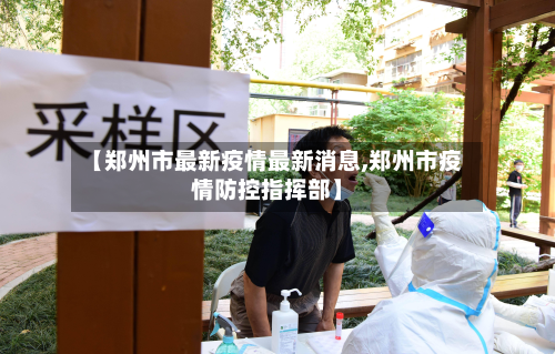 【郑州市最新疫情最新消息,郑州市疫情防控指挥部】