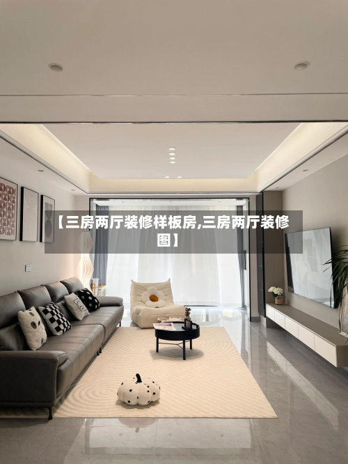 【三房两厅装修样板房,三房两厅装修图】-第2张图片