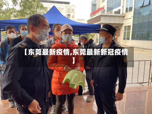 【东莞最新疫情,东莞最新新冠疫情】