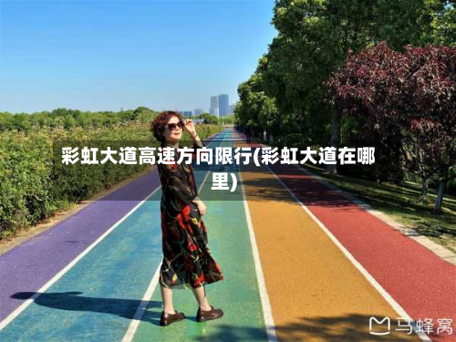 彩虹大道高速方向限行(彩虹大道在哪里)