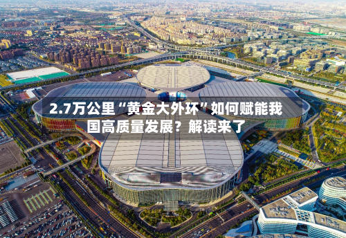 2.7万公里“黄金大外环”如何赋能我国高质量发展？解读来了-第2张图片