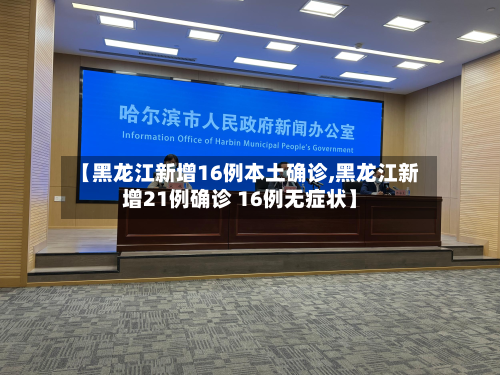 【黑龙江新增16例本土确诊,黑龙江新增21例确诊 16例无症状】-第3张图片