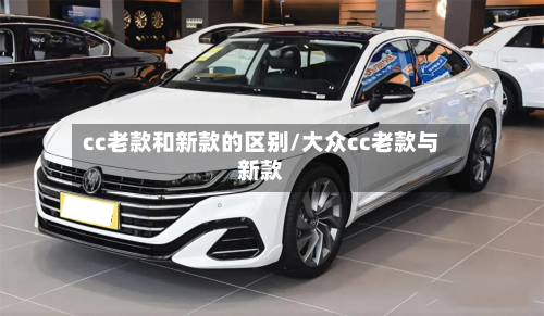 cc老款和新款的区别/大众cc老款与新款-第2张图片