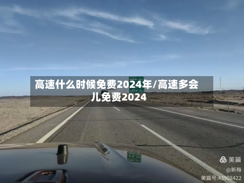 高速什么时候免费2024年/高速多会儿免费2024-第2张图片