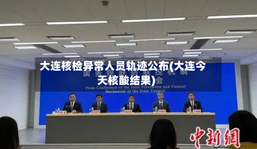 大连核检异常人员轨迹公布(大连今天核酸结果)