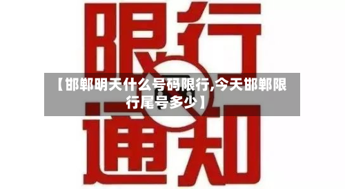 【邯郸明天什么号码限行,今天邯郸限行尾号多少】-第2张图片