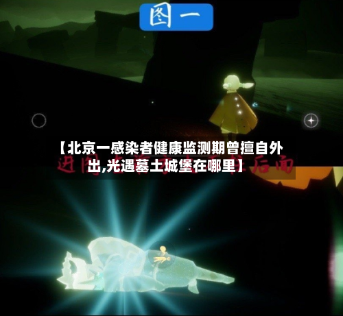 【北京一感染者健康监测期曾擅自外出,光遇墓土城堡在哪里】-第3张图片