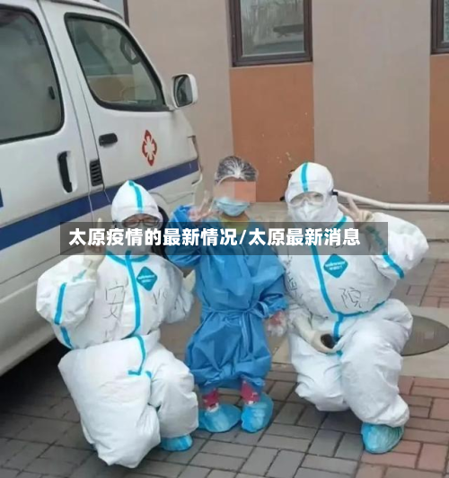 太原疫情的最新情况/太原最新消息-第3张图片