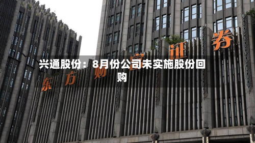 兴通股份：8月份公司未实施股份回购