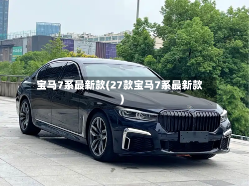 宝马7系最新款(27款宝马7系最新款)-第3张图片