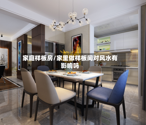 家庭样板房/家里做样板间对风水有影响吗