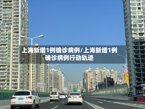 上海新增1例确诊病例/上海新增1例确诊病例行动轨迹