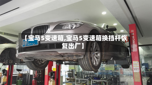 【宝马5变速箱,宝马5变速箱换挡杆恢复出厂】