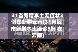 31省新增本土无症状3例在新疆云南(31省区市新增本土确诊3例 在云南)-第2张图片