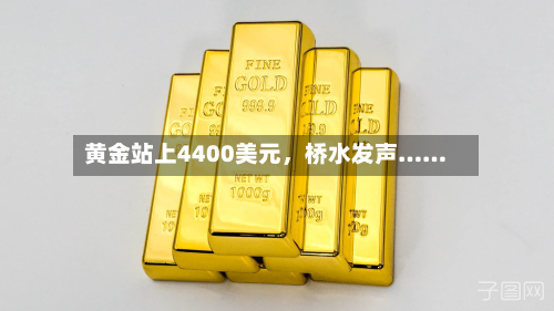 黄金站上4400美元	，桥水发声……-第1张图片