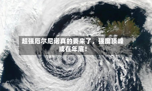 超强厄尔尼诺真的要来了，强度顶峰或在年底！-第2张图片