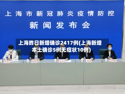 上海昨日新增确诊2417例(上海新增本土确诊5例无症状10例)-第2张图片