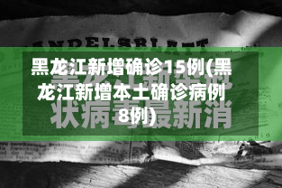 黑龙江新增确诊15例(黑龙江新增本土确诊病例8例)