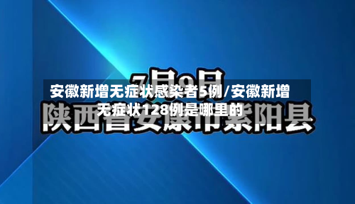 安徽新增无症状感染者5例/安徽新增无症状128例是哪里的