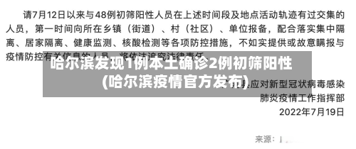 哈尔滨发现1例本土确诊2例初筛阳性(哈尔滨疫情官方发布)