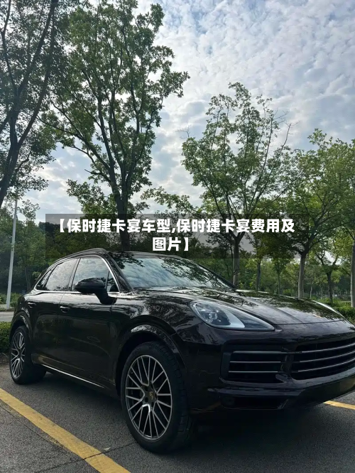 【保时捷卡宴车型,保时捷卡宴费用及图片】