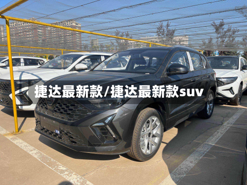 捷达最新款/捷达最新款suv