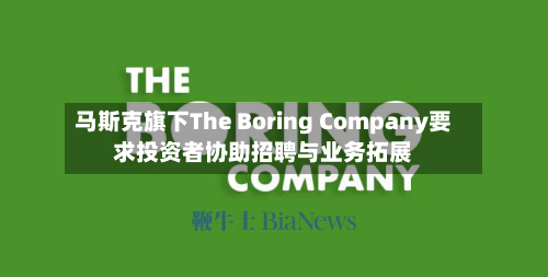 马斯克旗下The Boring Company要求投资者协助招聘与业务拓展-第3张图片