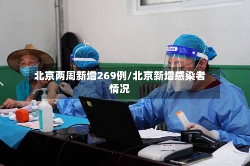 北京两周新增269例/北京新增感染者情况