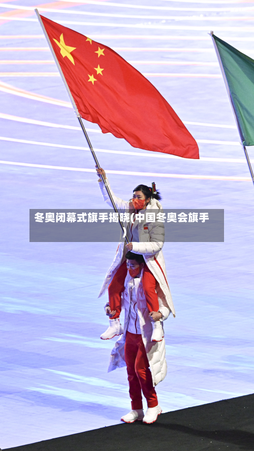 冬奥闭幕式旗手揭晓(中国冬奥会旗手)-第2张图片