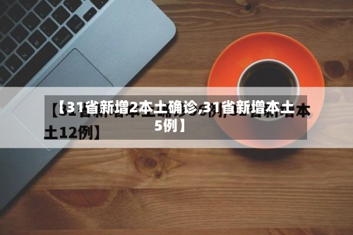【31省新增2本土确诊,31省新增本土5例】