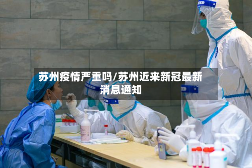 苏州疫情严重吗/苏州近来新冠最新消息通知-第2张图片