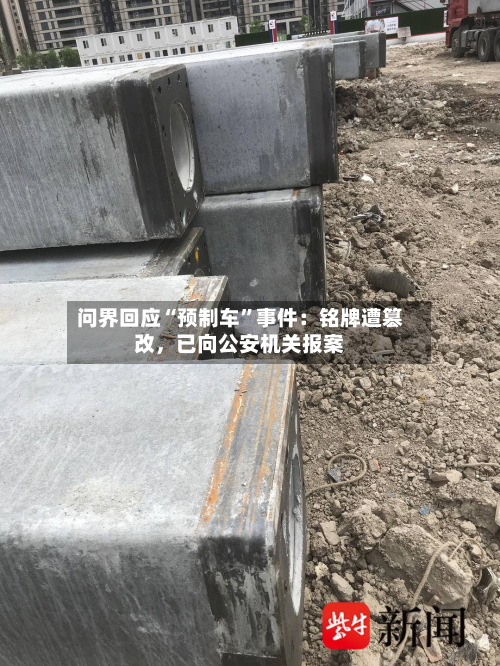 问界回应“预制车”事件：铭牌遭篡改，已向公安机关报案
