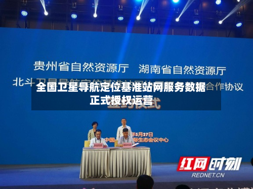 全国卫星导航定位基准站网服务数据正式授权运营-第2张图片