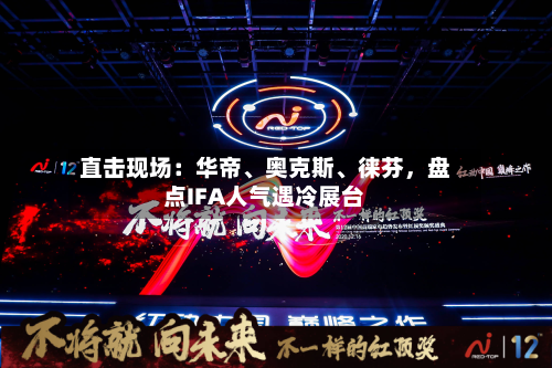 直击现场：华帝	、奥克斯、徕芬	，盘点IFA人气遇冷展台-第2张图片