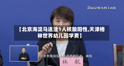 【北京海淀马连洼1人核酸阳性,天津格林世界幼儿园学费】-第3张图片