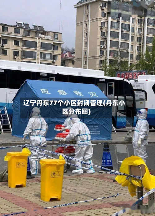 辽宁丹东77个小区封闭管理(丹东小区分布图)
