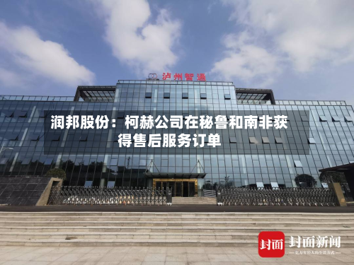 润邦股份：柯赫公司在秘鲁和南非获得售后服务订单