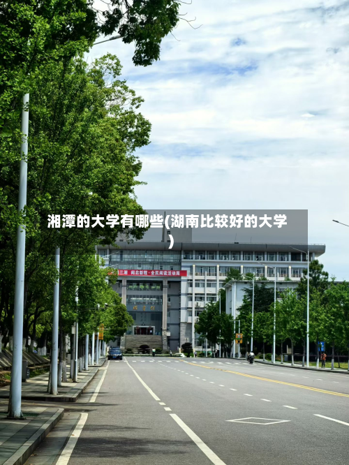 湘潭的大学有哪些(湖南比较好的大学)-第2张图片