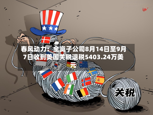 春风动力:全资子公司8月14日至9月7日收到美国关税退税5403.24万美元-第1张图片