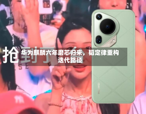 华为麒麟六年磨芯归来，韬定律重构迭代路径-第2张图片