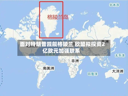 面对特朗普觊觎格陵兰 欧盟拟投资2亿欧元加强联系-第2张图片