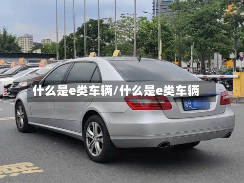 什么是e类车辆/什么是e类车辆-第2张图片