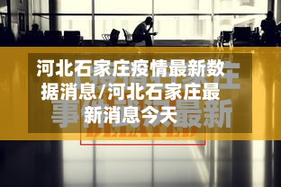 河北石家庄疫情最新数据消息/河北石家庄最新消息今天