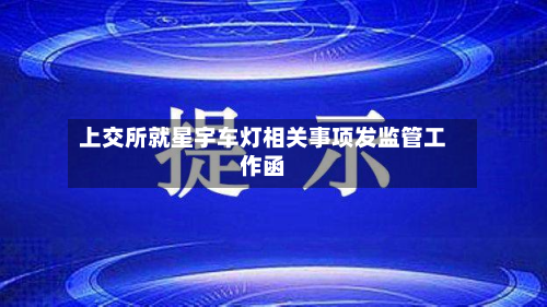 上交所就星宇车灯相关事项发监管工作函