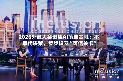 2026外滩大会聚焦AI落地金融：不取代决策，步步设立“可信关卡”-第2张图片