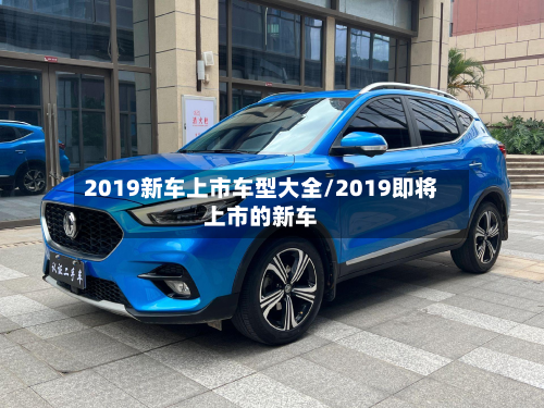 2019新车上市车型大全/2019即将上市的新车-第3张图片