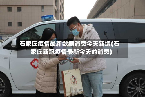 石家庄疫情最新数据消息今天新增(石家庄新冠疫情最新今天的消息)-第3张图片