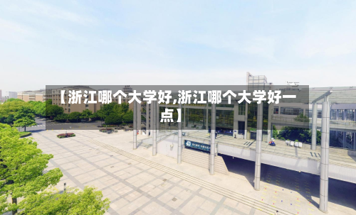 【浙江哪个大学好,浙江哪个大学好一点】-第2张图片