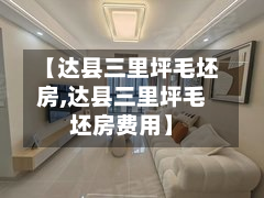 【达县三里坪毛坯房,达县三里坪毛坯房费用】