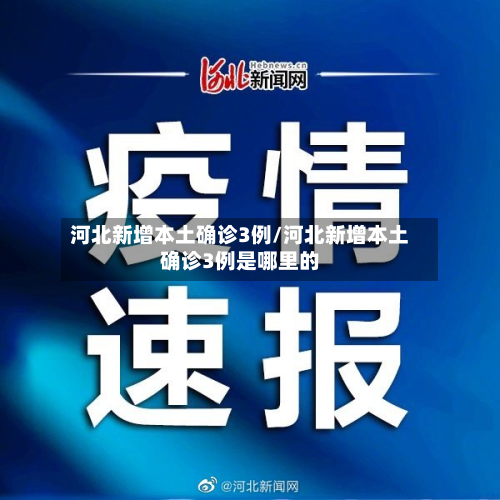 河北新增本土确诊3例/河北新增本土确诊3例是哪里的-第3张图片